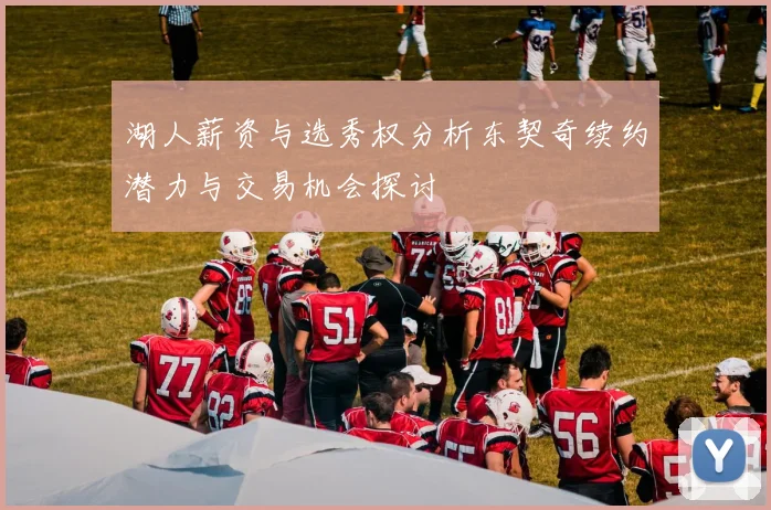 湖人薪资与选秀权分析东契奇续约潜力与交易机会探讨