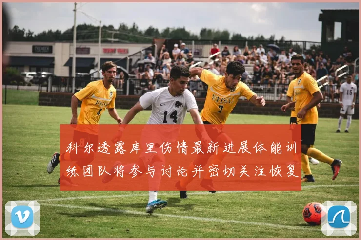 科尔透露库里伤情最新进展体能训练团队将参与讨论并密切关注恢复情况