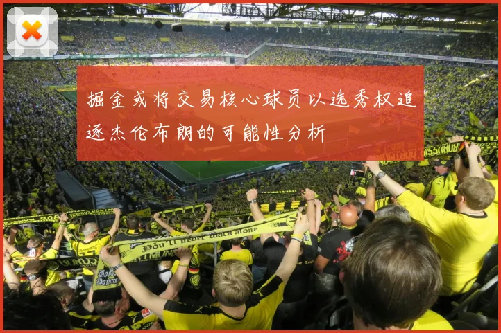 掘金或将交易核心球员以选秀权追逐杰伦布朗的可能性分析